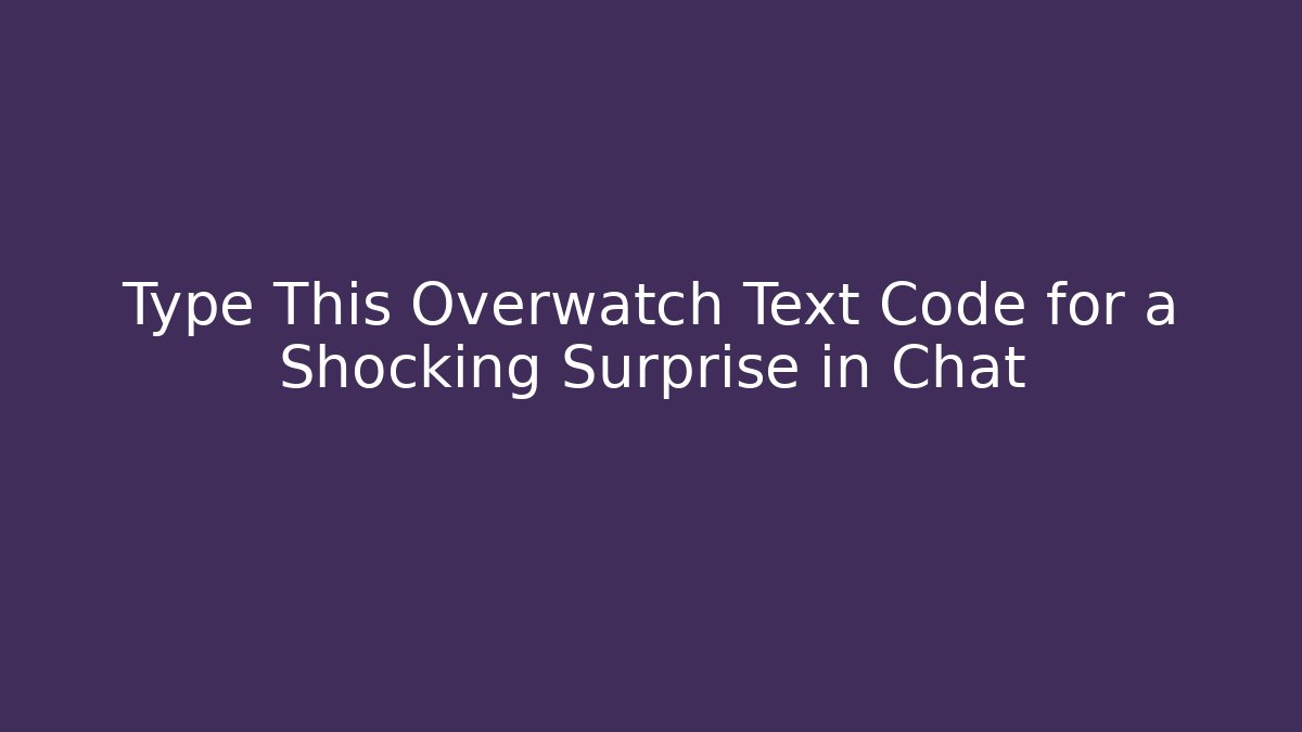 Type This Overwatch Text Code for a Shocking Surprise in Chat - NADclinic