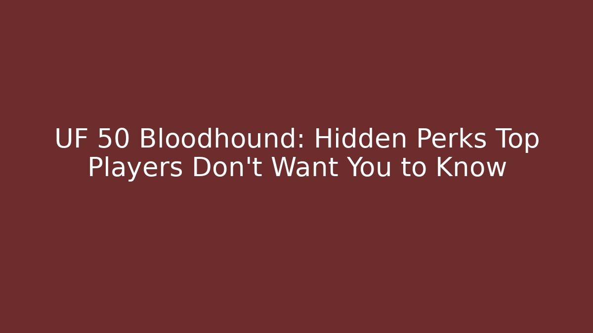 UF 50 Bloodhound: Hidden Perks Top Players Don’t Want You to Know