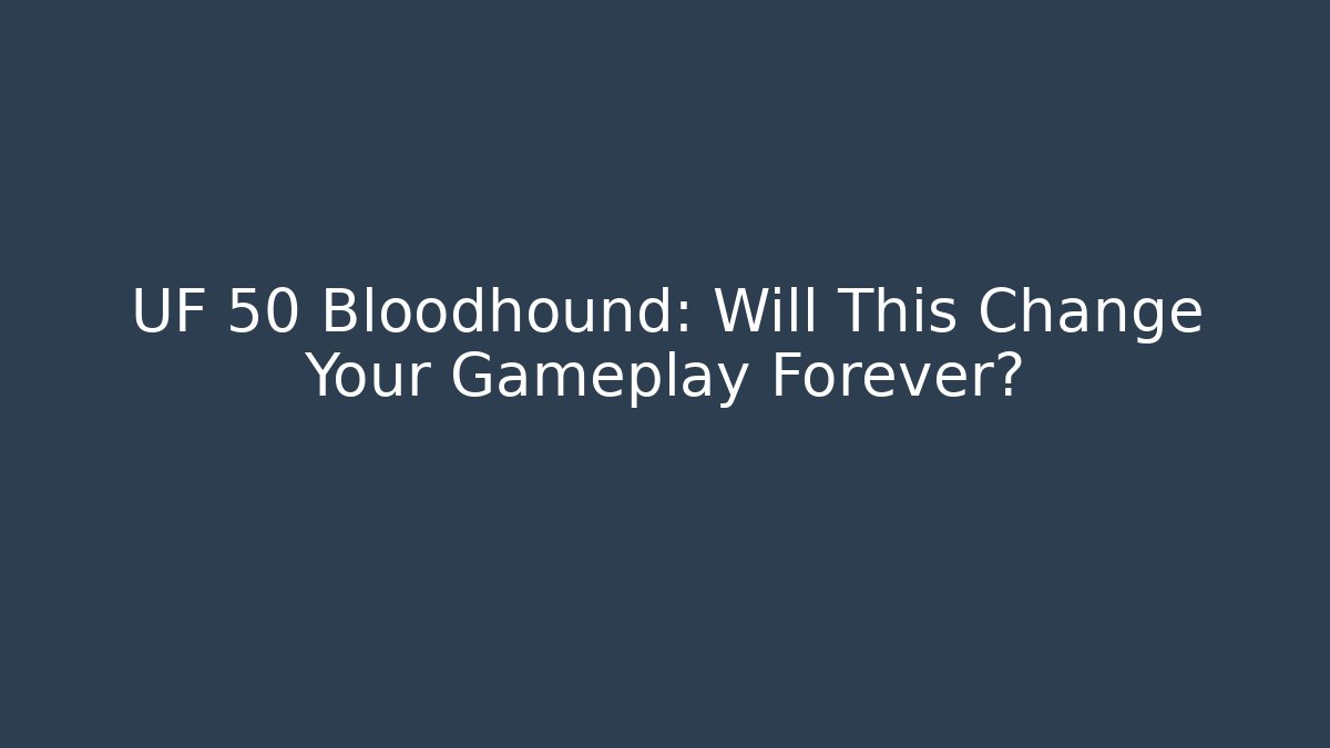 UF 50 Bloodhound: Will This Change Your Gameplay Forever?