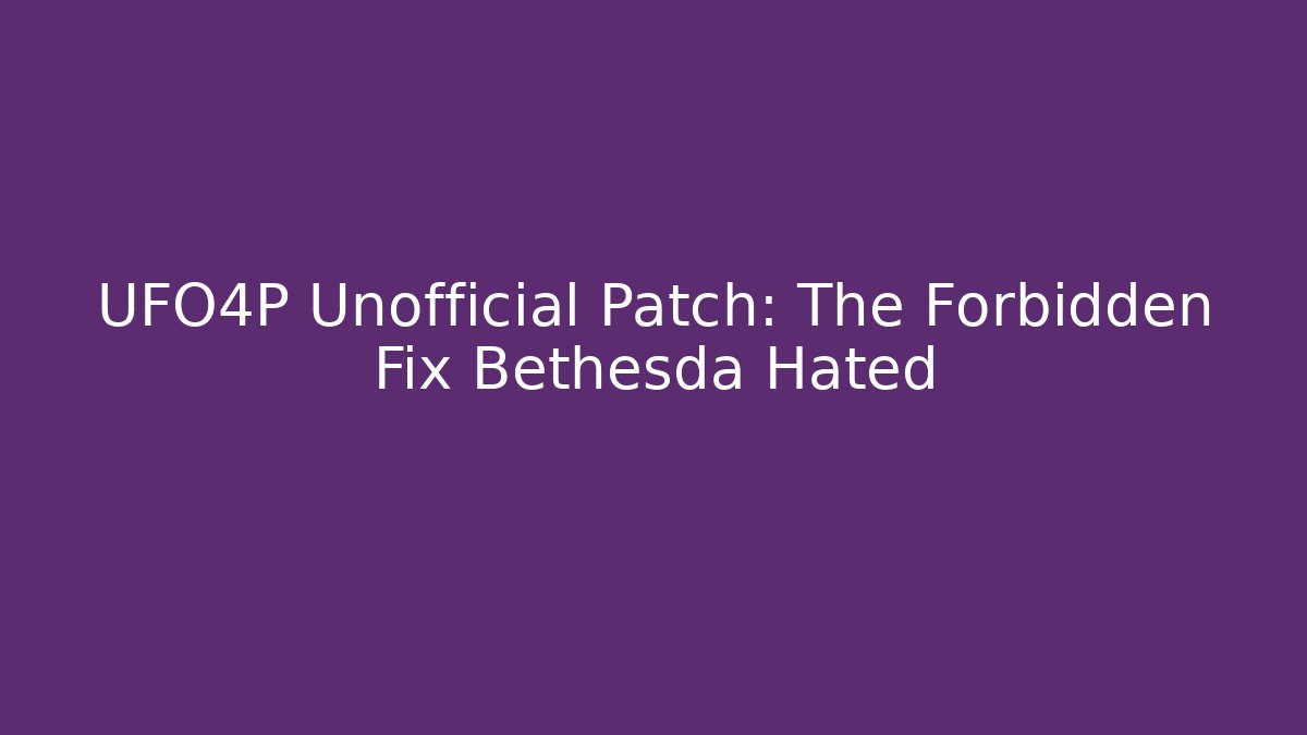 UFO4P Unofficial Patch: The Forbidden Fix Bethesda Hated