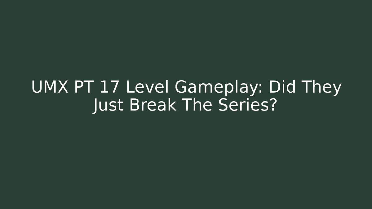 UMX PT 17 Level Gameplay: Did They Just Break The Series?