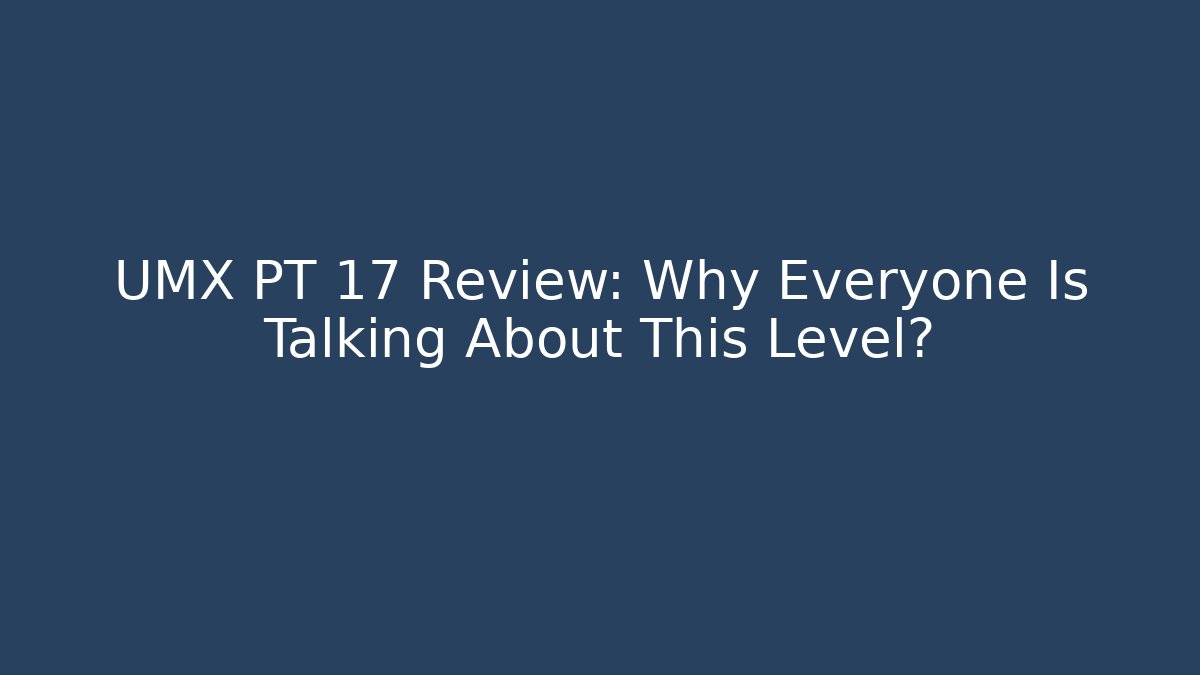 UMX PT 17 Review: Why Everyone Is Talking About This Level?