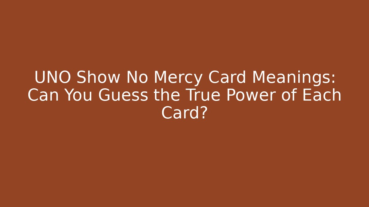 UNO Show No Mercy Card Meanings: Can You Guess the True Power of Each Card?