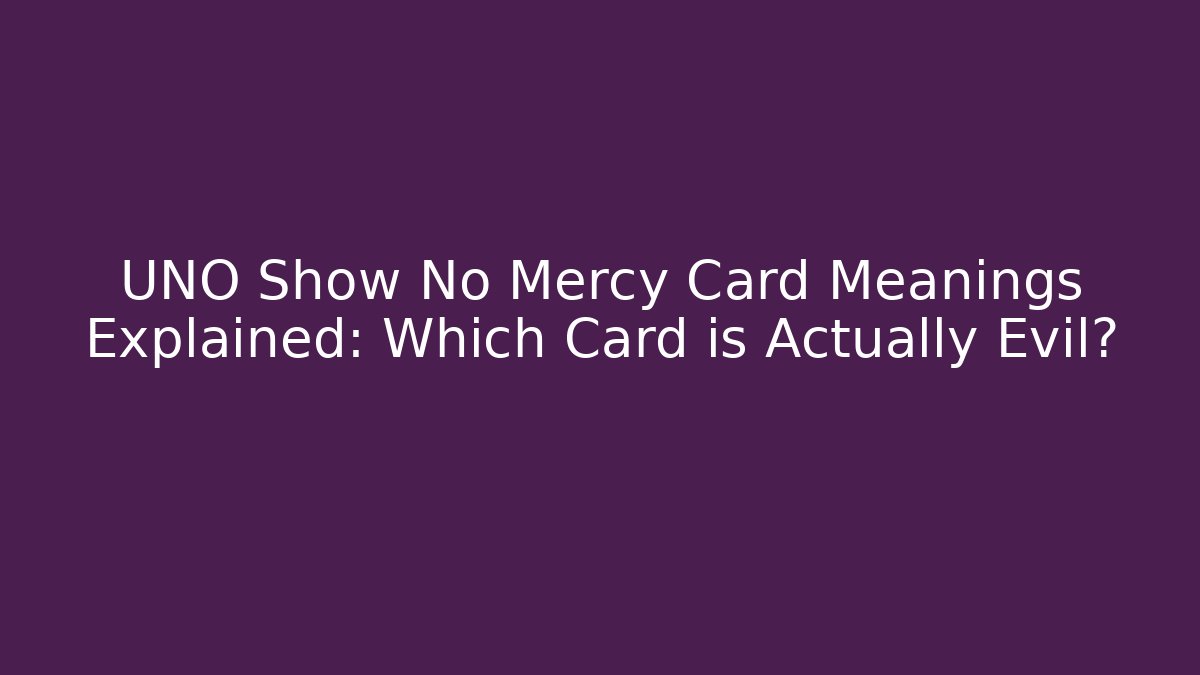 UNO Show No Mercy Card Meanings Explained: Which Card is Actually Evil? - NADclinic