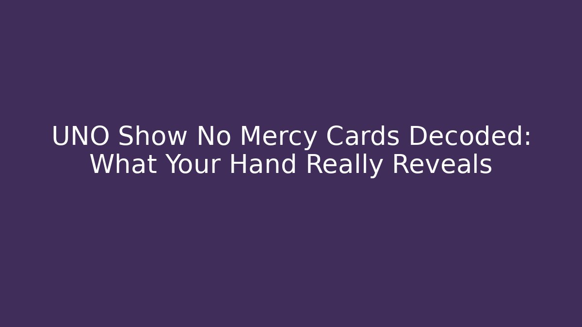 UNO Show No Mercy Cards Decoded: What Your Hand Really Reveals
