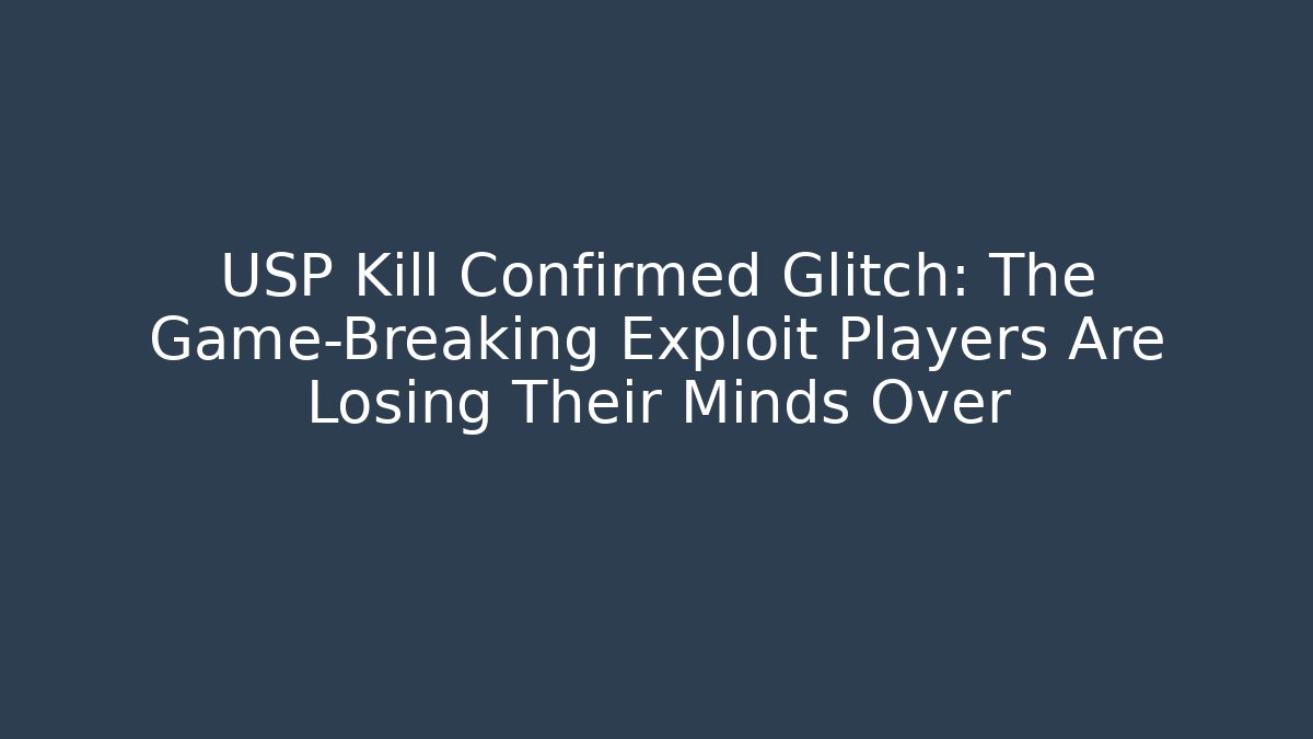 USP Kill Confirmed Glitch: The Game-Breaking Exploit Players Are Losing Their Minds Over