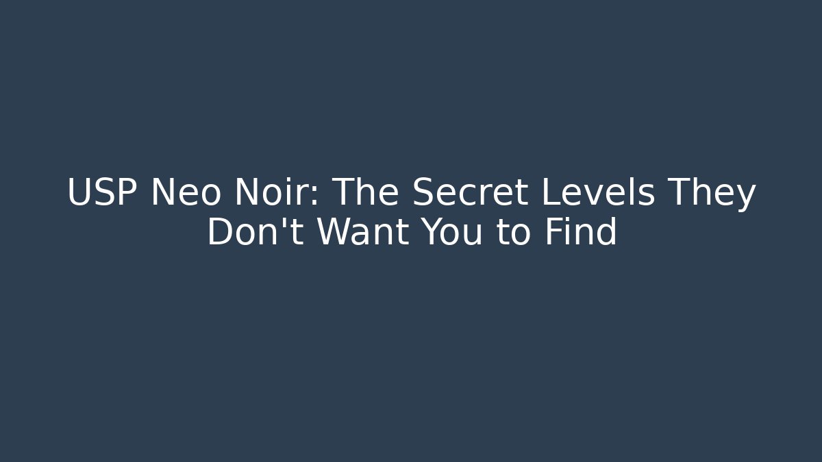 USP Neo Noir: The Secret Levels They Don’t Want You to Find