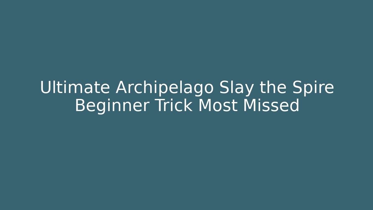 Ultimate Archipelago Slay the Spire Beginner Trick Most Missed