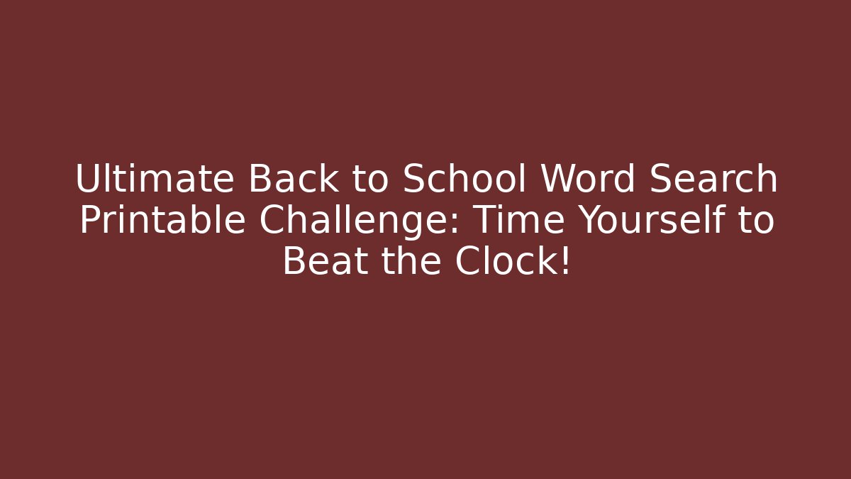 Ultimate Back to School Word Search Printable Challenge: Time Yourself to Beat the Clock!