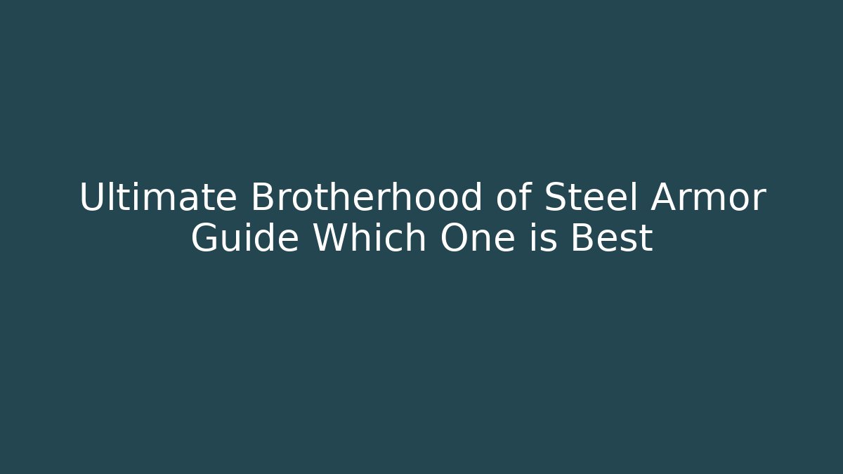 Ultimate Brotherhood of Steel Armor Guide Which One is Best - NADclinic