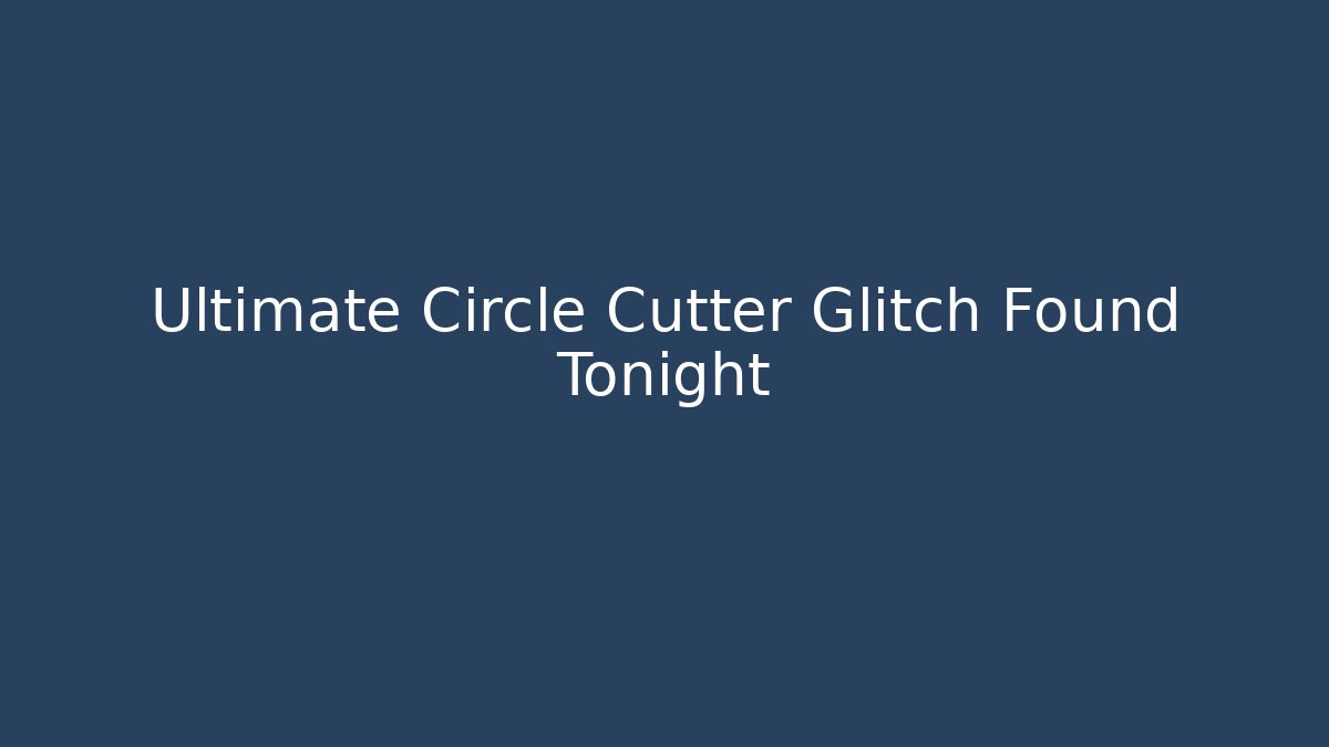 Ultimate Circle Cutter Glitch Found Tonight - NADclinic