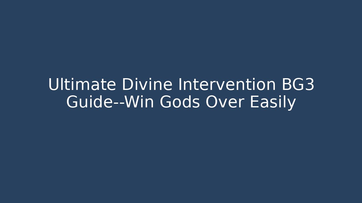 Ultimate Divine Intervention BG3 Guide—Win Gods Over Easily - NADclinic