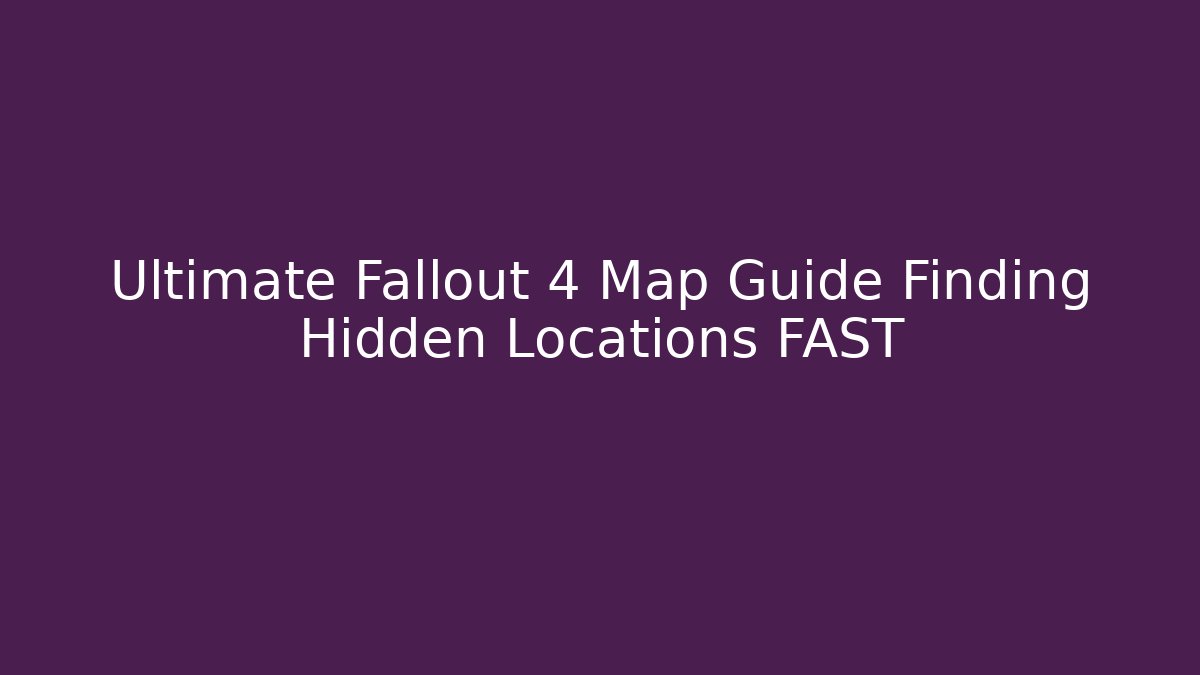 Ultimate Fallout 4 Map Guide Finding Hidden Locations FAST