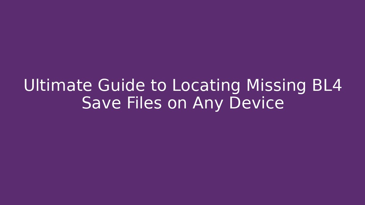 Ultimate Guide to Locating Missing BL4 Save Files on Any Device