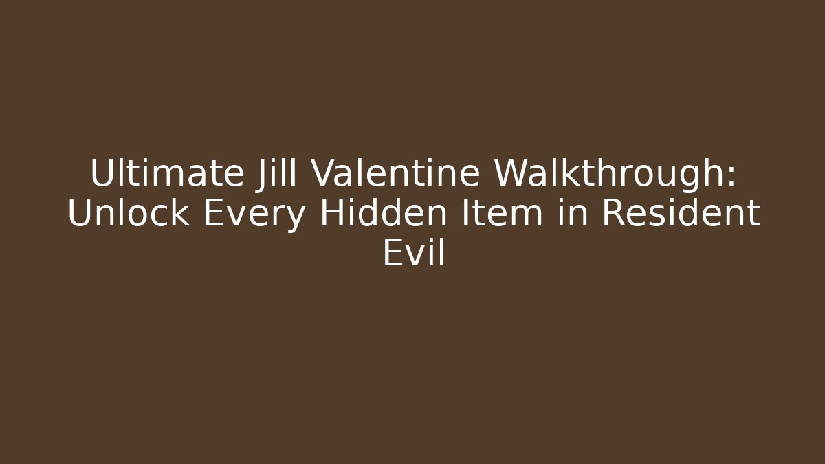 Ultimate Jill Valentine Walkthrough: Unlock Every Hidden Item in Resident Evil