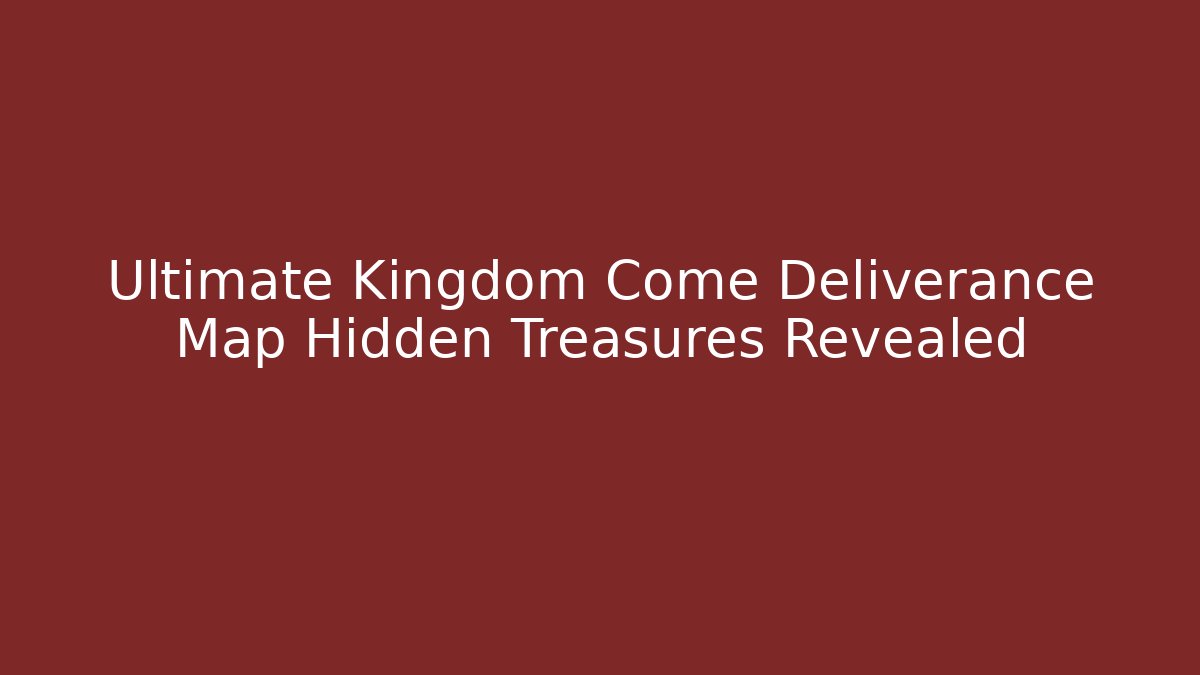 Ultimate Kingdom Come Deliverance Map Hidden Treasures Revealed