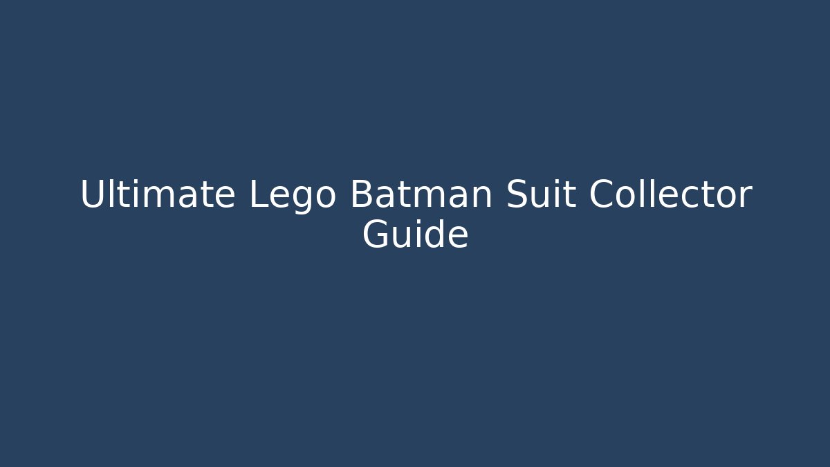 Ultimate Lego Batman Suit Collector Guide