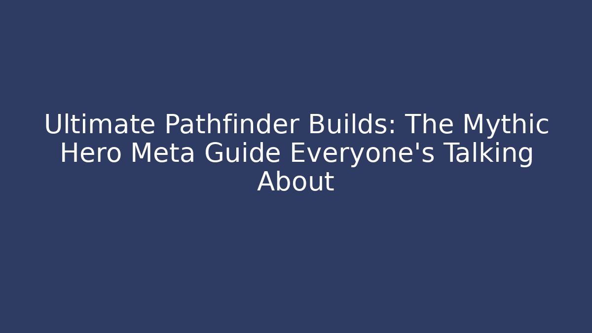 Ultimate Pathfinder Builds: The Mythic Hero Meta Guide Everyone's Talking About - NADclinic