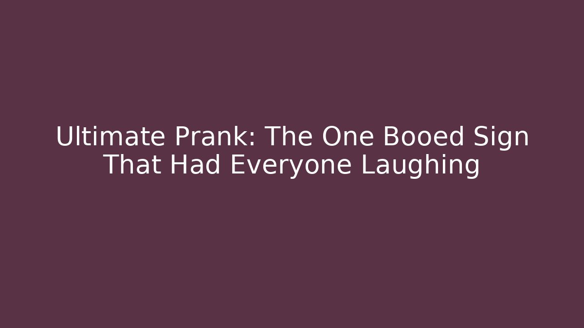 Ultimate Prank: The One Booed Sign That Had Everyone Laughing
