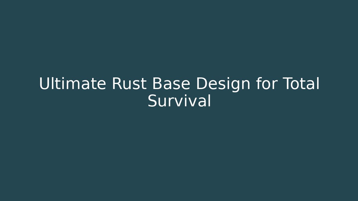 Ultimate Rust Base Design for Total Survival