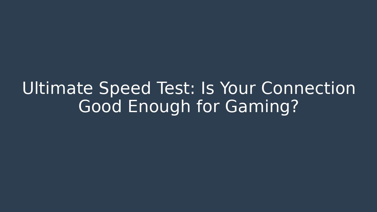 Ultimate Speed Test: Is Your Connection Good Enough for Gaming?