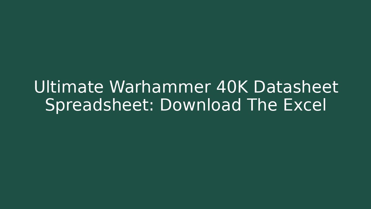 Ultimate Warhammer 40K Datasheet Spreadsheet: Download The Excel