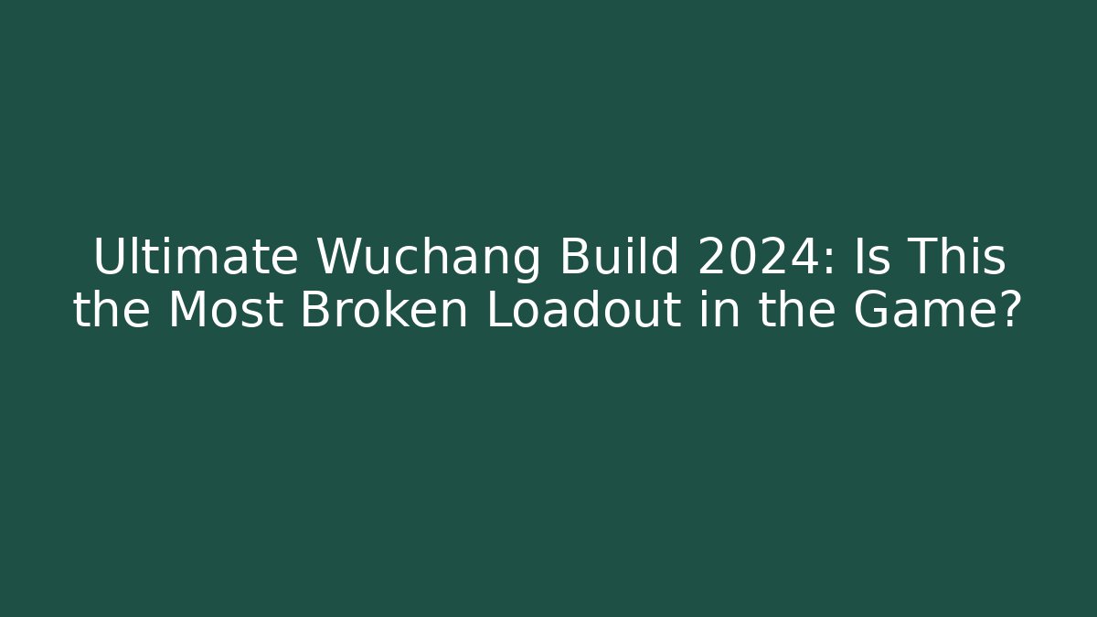 Ultimate Wuchang Build 2024: Is This the Most Broken Loadout in the Game?