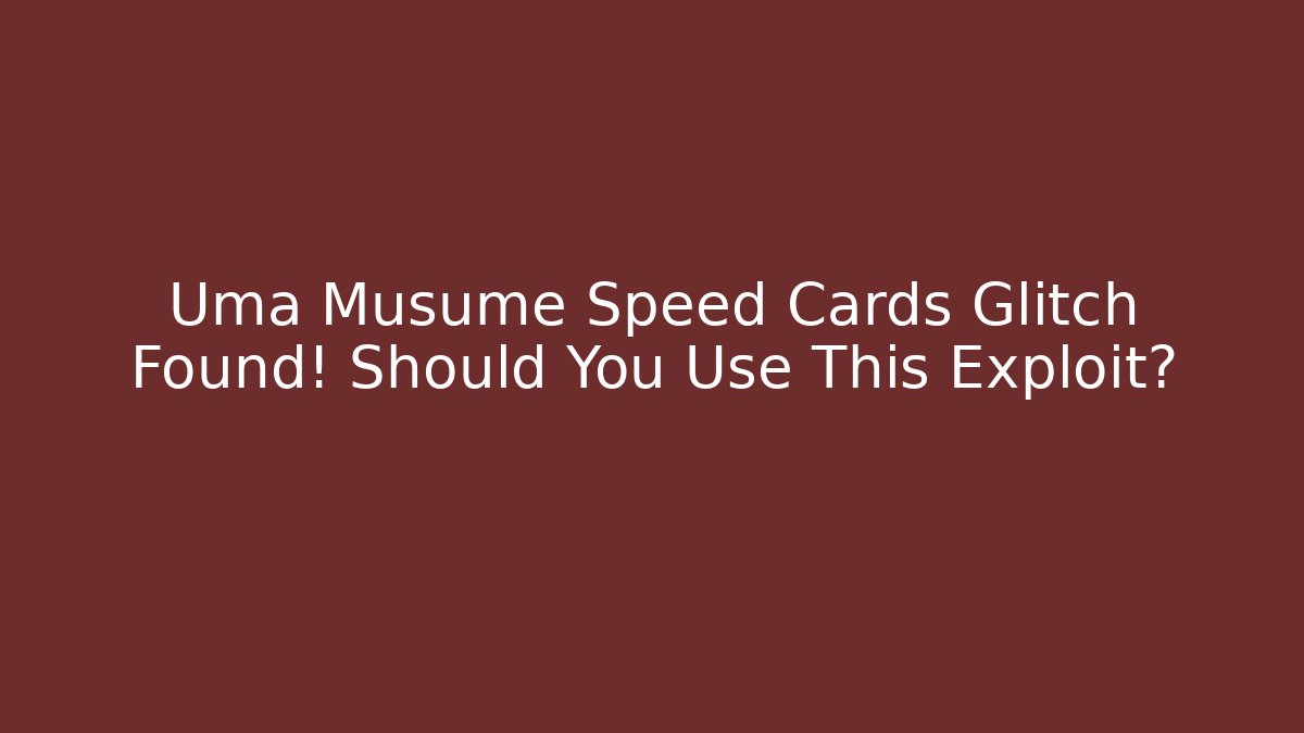 Uma Musume Speed Cards Glitch Found! Should You Use This Exploit?