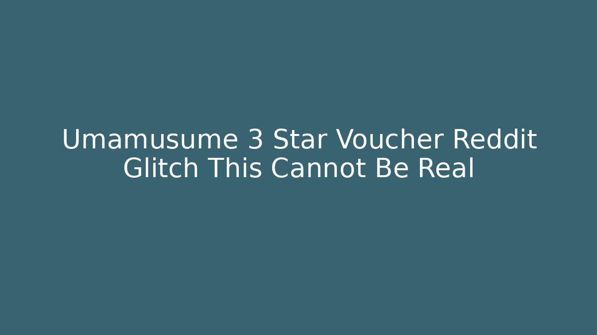 Umamusume 3 Star Voucher Reddit Glitch This Cannot Be Real - NADclinic