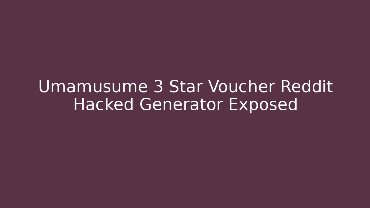 Umamusume 3 Star Voucher Reddit Hacked Generator Exposed