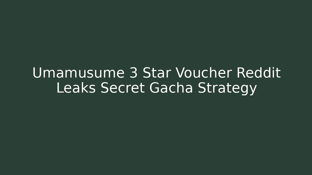 Umamusume 3 Star Voucher Reddit Leaks Secret Gacha Strategy