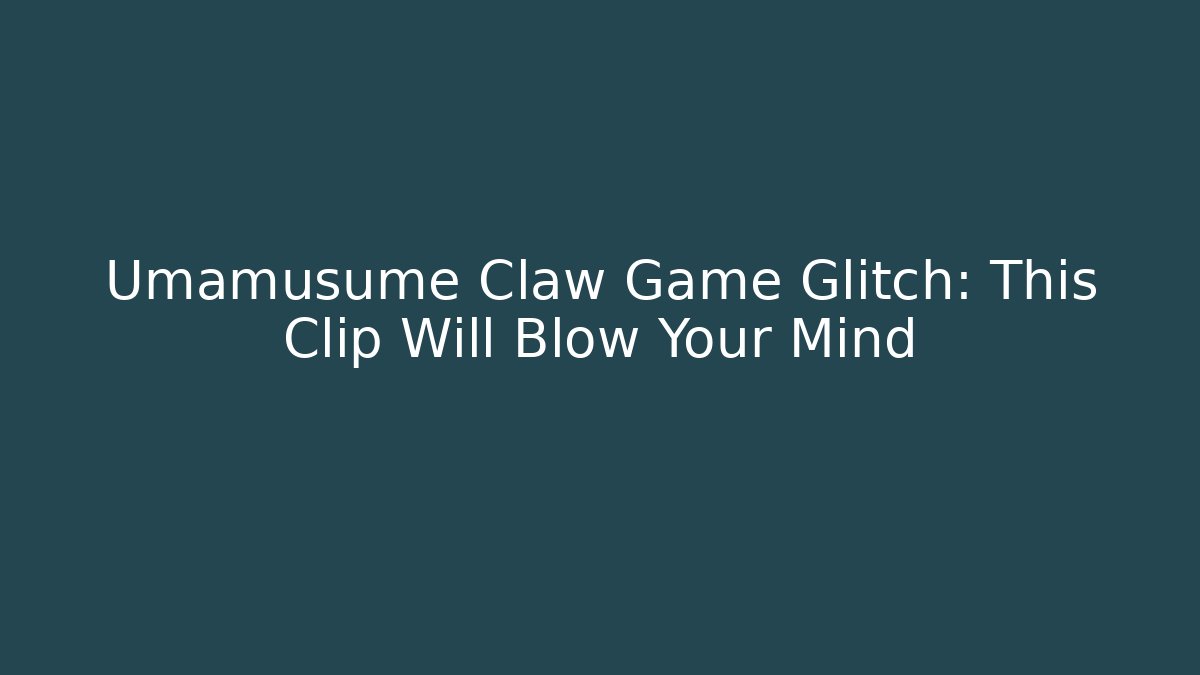 Umamusume Claw Game Glitch: This Clip Will Blow Your Mind - NADclinic
