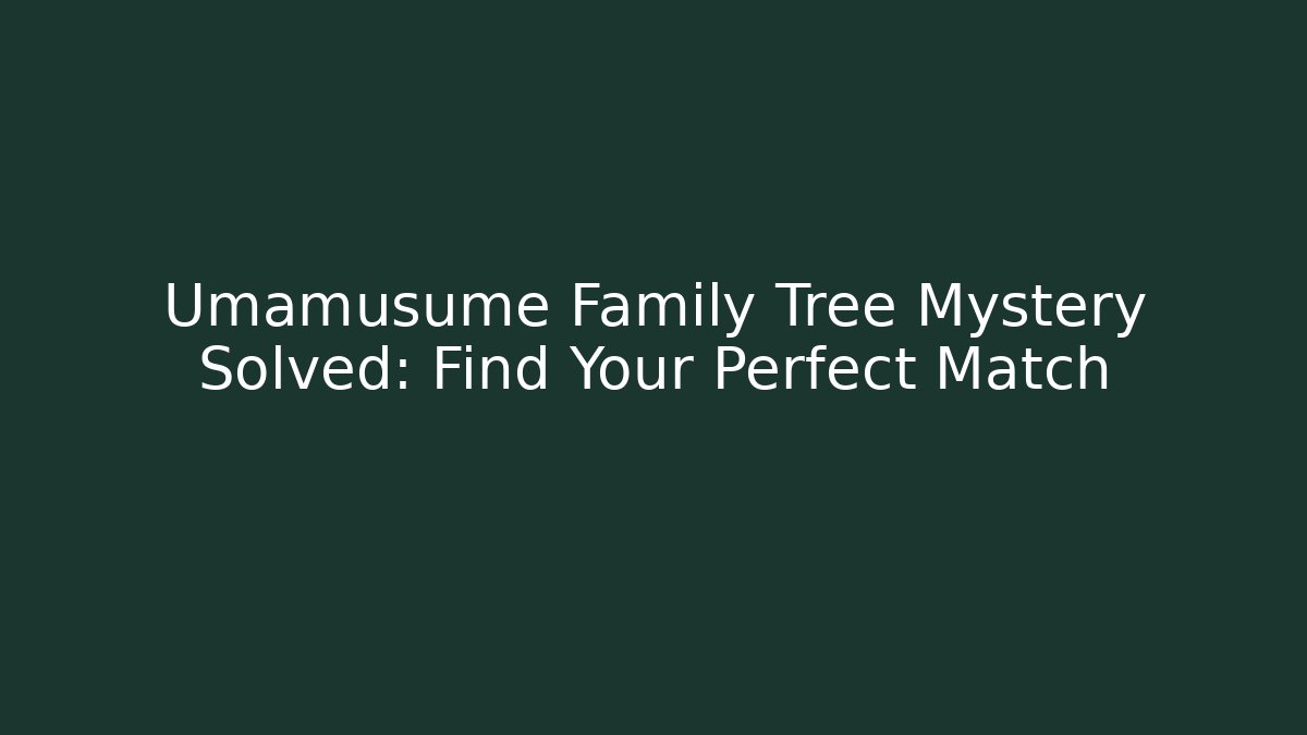 Umamusume Family Tree Mystery Solved: Find Your Perfect Match