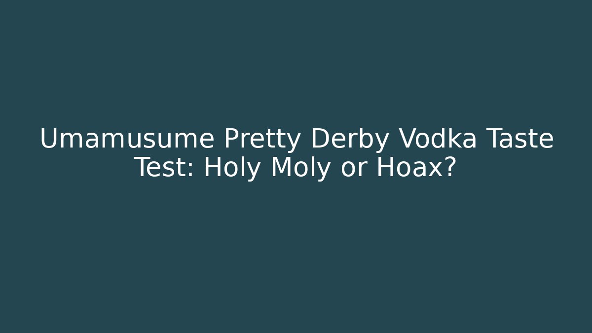 Umamusume Pretty Derby Vodka Taste Test: Holy Moly or Hoax?