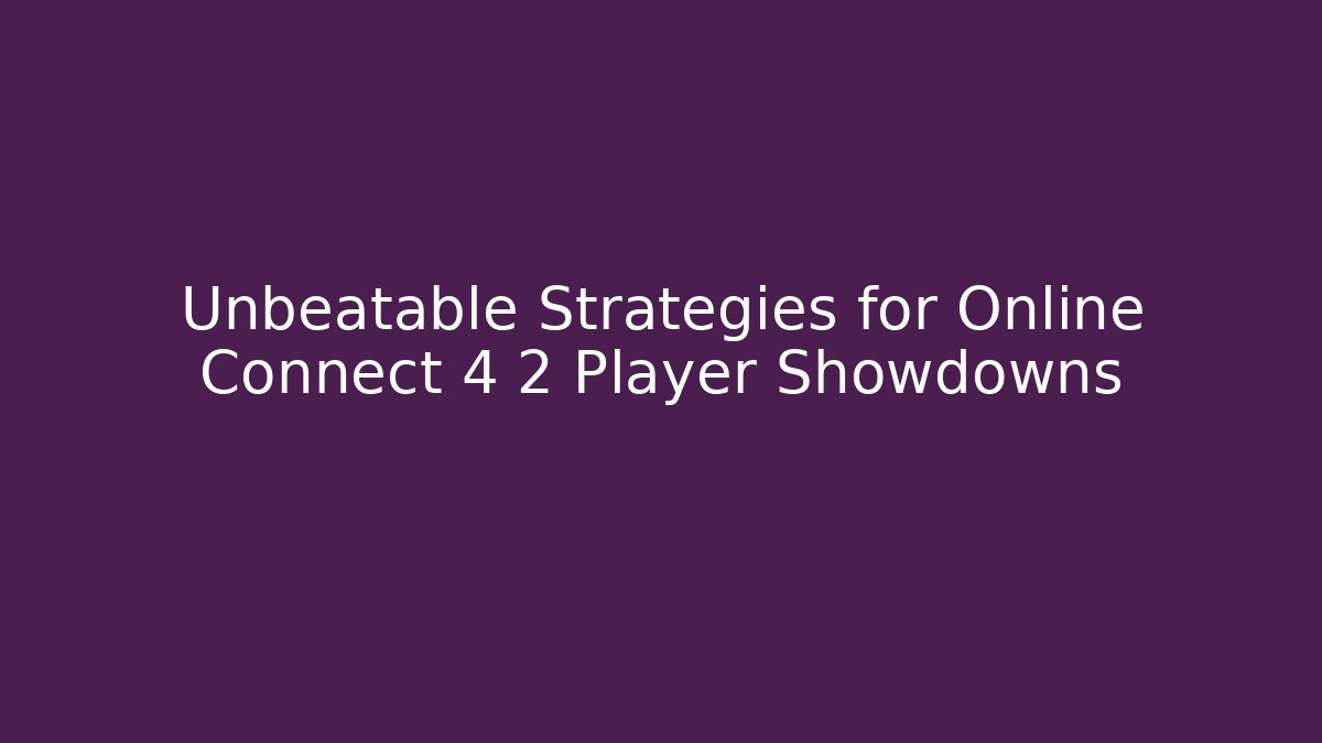 Unbeatable Strategies for Online Connect 4 2 Player Showdowns - NADclinic