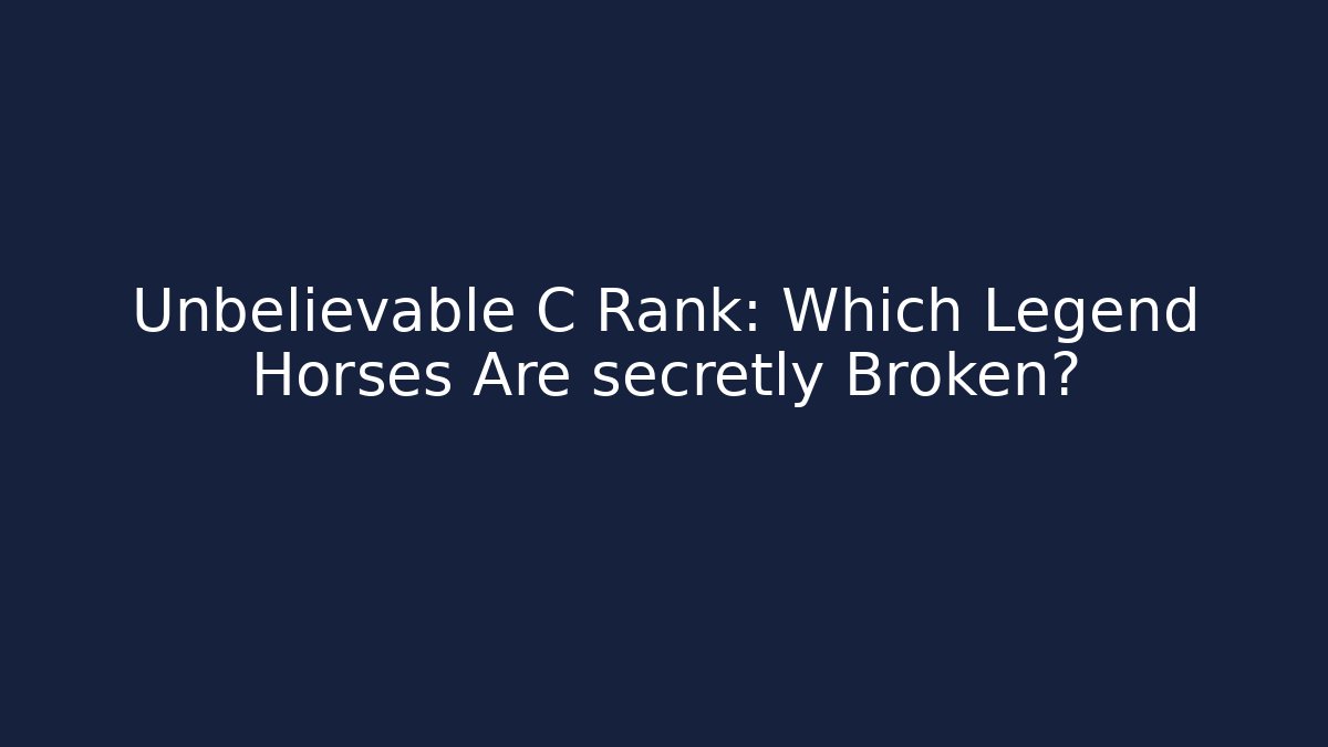 Unbelievable C Rank: Which Legend Horses Are secretly Broken?