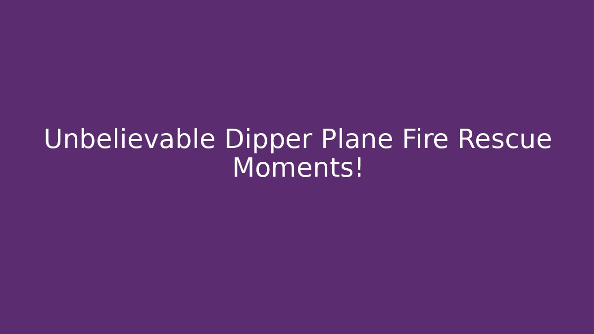 Unbelievable Dipper Plane Fire Rescue Moments!