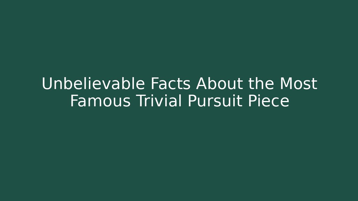 Unbelievable Facts About the Most Famous Trivial Pursuit Piece