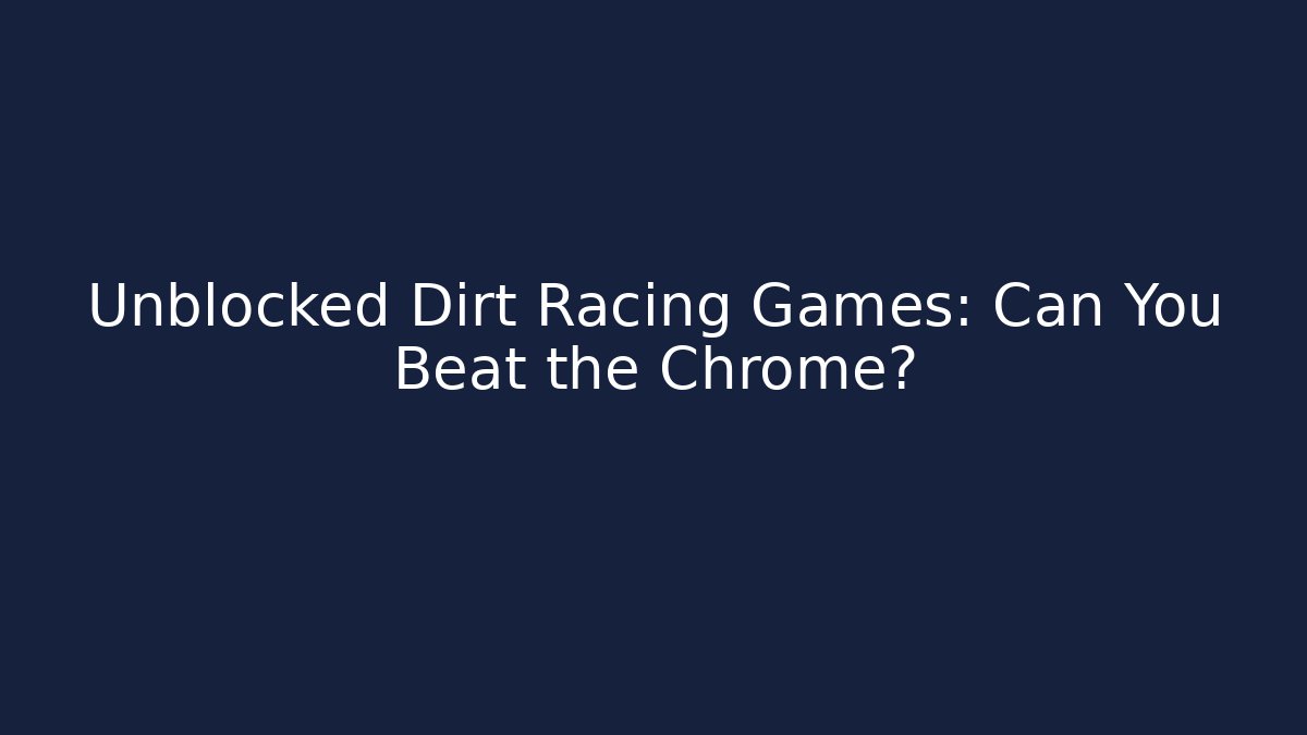 Unblocked Dirt Racing Games: Can You Beat the Chrome?