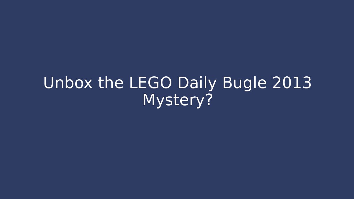 Unbox the LEGO Daily Bugle 2013 Mystery?