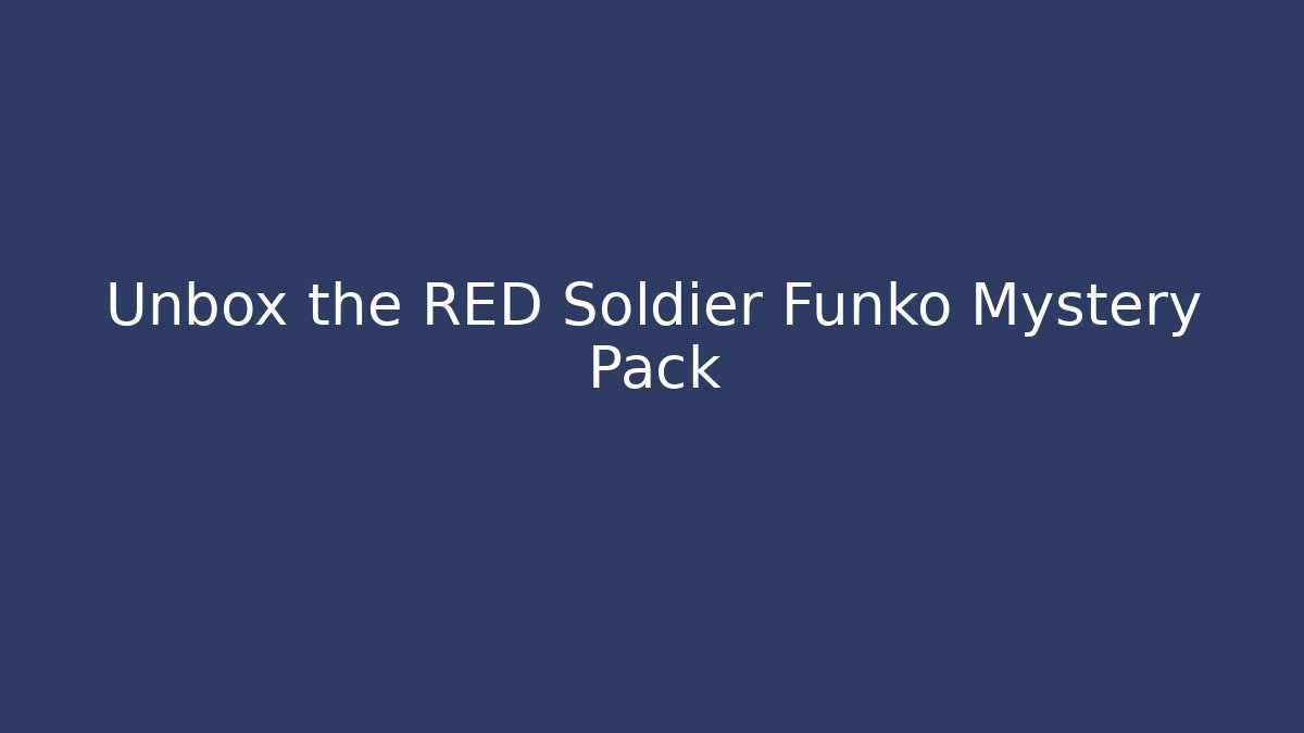 Unbox the RED Soldier Funko Mystery Pack