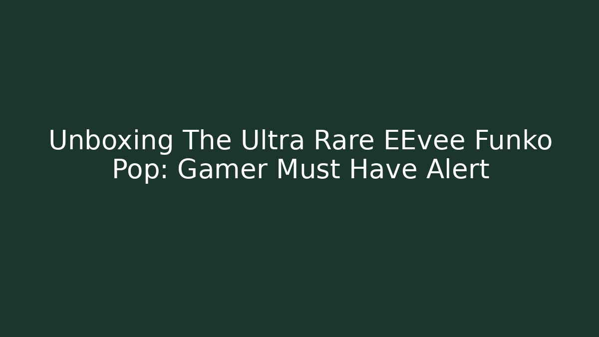 Unboxing The Ultra Rare EEvee Funko Pop: Gamer Must Have Alert
