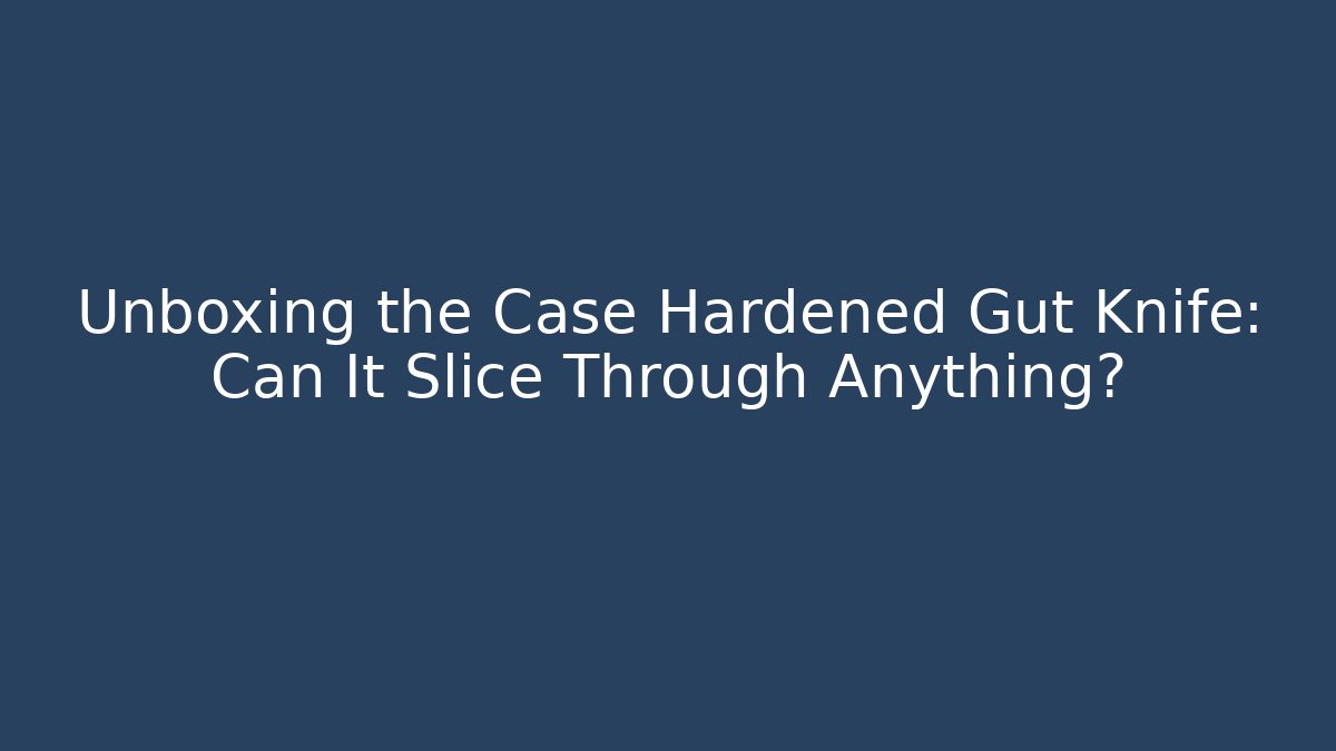 Unboxing the Case Hardened Gut Knife: Can It Slice Through Anything?