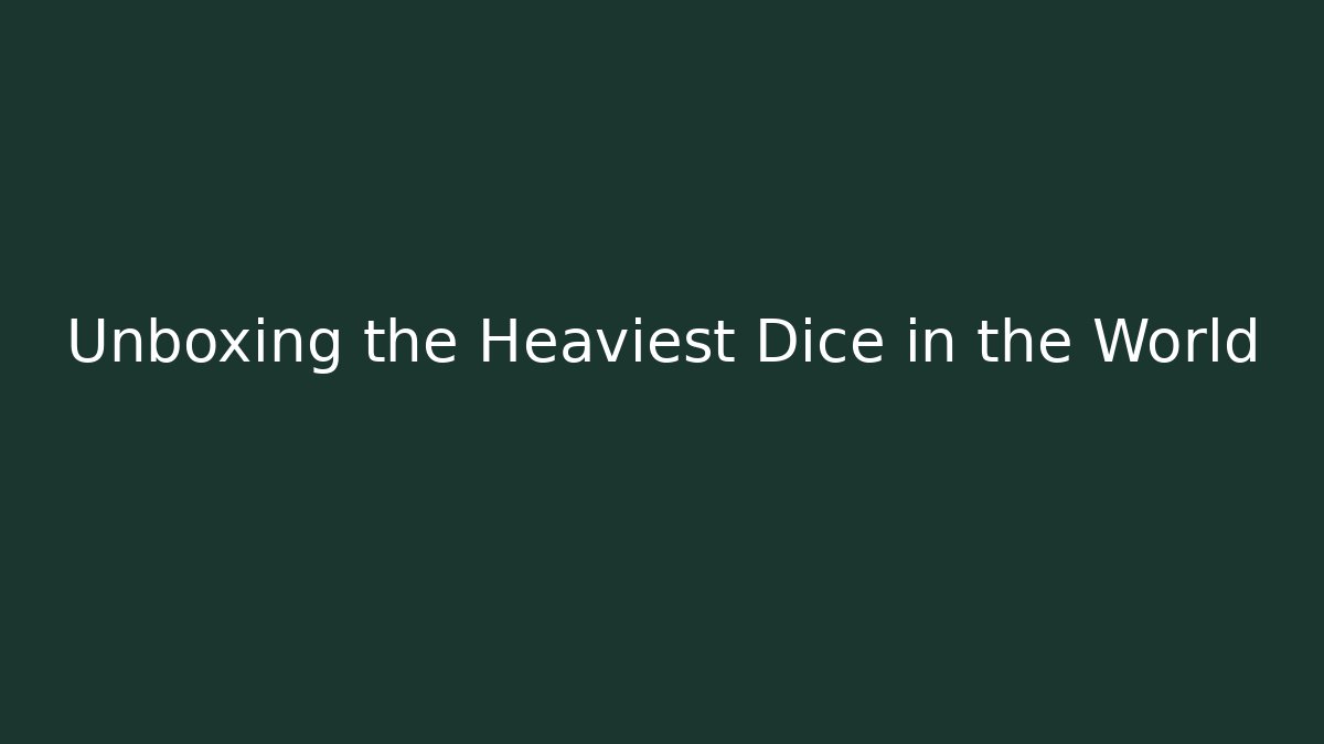 Unboxing the Heaviest Dice in the World
