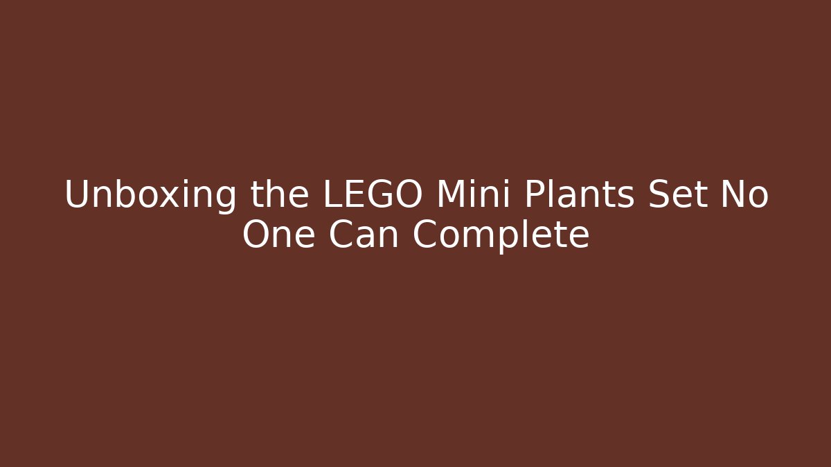 Unboxing the LEGO Mini Plants Set No One Can Complete
