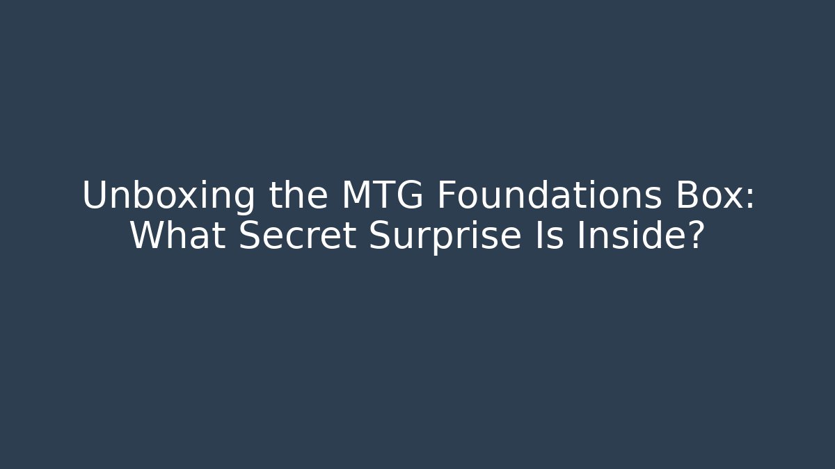 Unboxing the MTG Foundations Box: What Secret Surprise Is Inside?