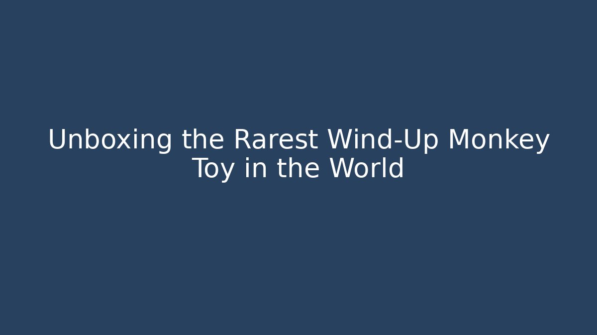 Unboxing the Rarest Wind-Up Monkey Toy in the World
