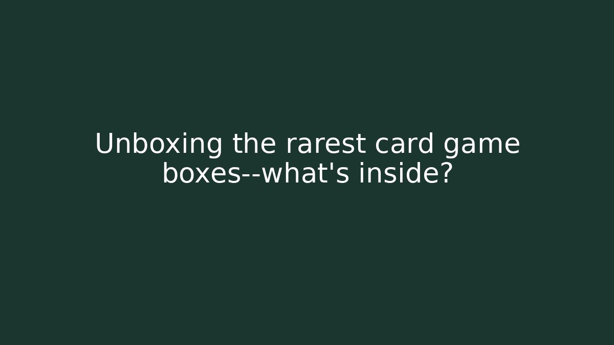 Unboxing the rarest card game boxes—what’s inside? - NADclinic