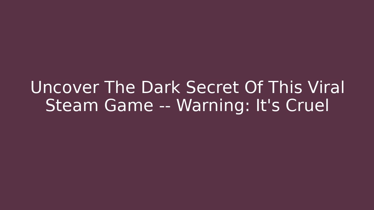 Uncover The Dark Secret Of This Viral Steam Game — Warning: It's Cruel