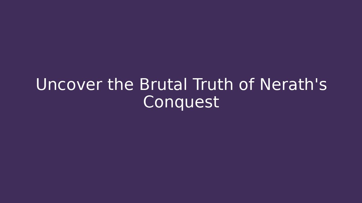 Uncover the Brutal Truth of Nerath's Conquest